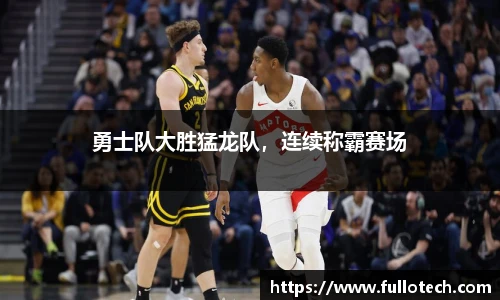 勇士队大胜猛龙队，连续称霸赛场