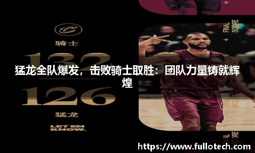 猛龙全队爆发，击败骑士取胜：团队力量铸就辉煌