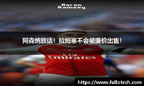 阿森纳放话！拉姆塞不会被廉价出售！