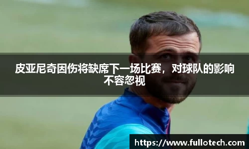 皮亚尼奇因伤将缺席下一场比赛，对球队的影响不容忽视