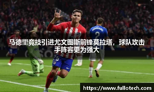 马德里竞技引进尤文图斯前锋莫拉塔，球队攻击手阵容更为强大