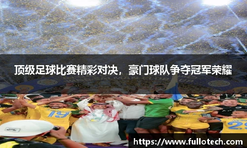 顶级足球比赛精彩对决，豪门球队争夺冠军荣耀