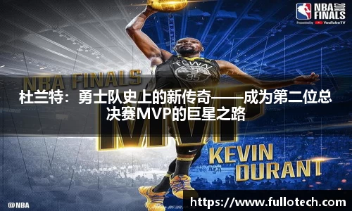 杜兰特：勇士队史上的新传奇——成为第二位总决赛MVP的巨星之路