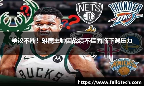争议不断！雄鹿主帅因战绩不佳面临下课压力