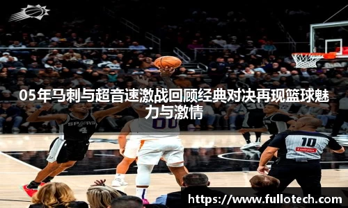 05年马刺与超音速激战回顾经典对决再现篮球魅力与激情