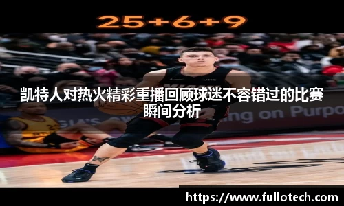 凯特人对热火精彩重播回顾球迷不容错过的比赛瞬间分析