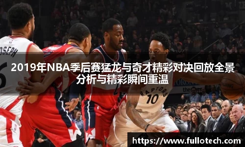 2019年NBA季后赛猛龙与奇才精彩对决回放全景分析与精彩瞬间重温