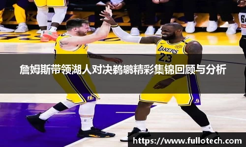 詹姆斯带领湖人对决鹈鹕精彩集锦回顾与分析