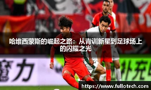 哈维西蒙斯的崛起之路：从青训新星到足球场上的闪耀之光